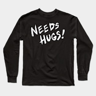 NEEDS HUGS! Long Sleeve T-Shirt